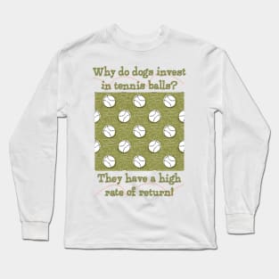 Dogs invest in tennis balls Long Sleeve T-Shirt